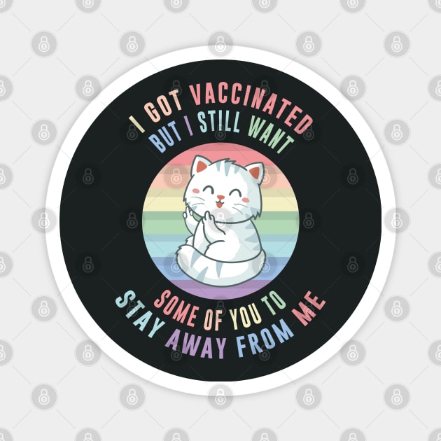 I Got Vaccinated, but i still want some of you to stay away from me, Funny Vaccination Humor, Vaccination Sarcasm ,Funny Vaccination quote with Savage Cat Pun for Vaccinated Persons Magnet by BicycleStuff